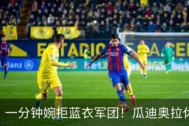 一分钟婉拒蓝衣军团！瓜迪奥拉休赛期谢绝多国足坛邀约