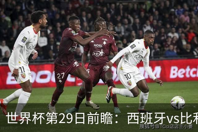 世界杯第29日前瞻：西班牙vs比利时 矛盾之巅的终极对话
