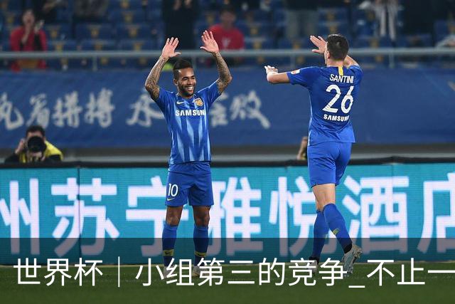 世界杯｜小组第三的竞争 不止一波七折