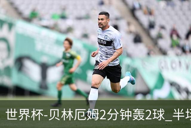 世界杯-贝林厄姆2分钟轰2球 半场英格兰2-1墨西哥