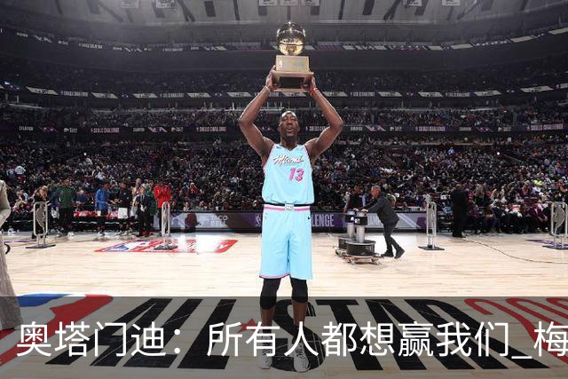 奥塔门迪：所有人都想赢我们 梅西是一个竞争野兽 让你不能放松