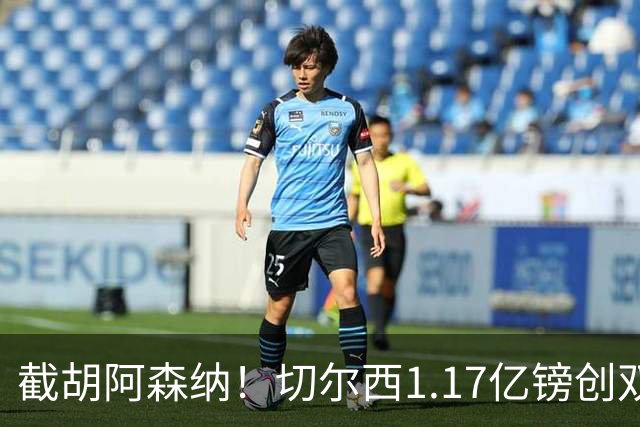 截胡阿森纳！切尔西1.17亿镑创双纪录签下罗杰斯，周一体检官宣