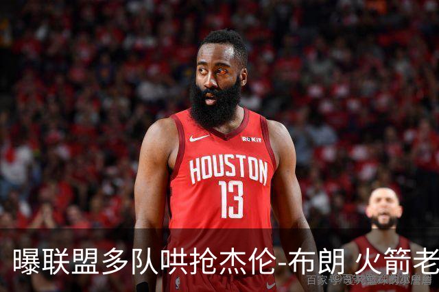 曝联盟多队哄抢杰伦-布朗 火箭老鹰开拓者最积极