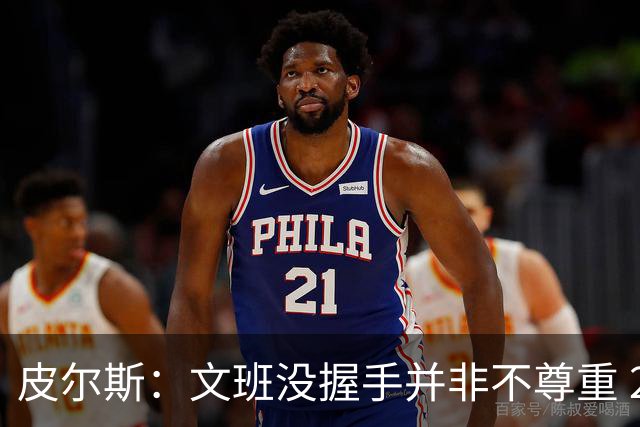 皮尔斯：文班没握手并非不尊重 2010年总决赛输球后我也没握手