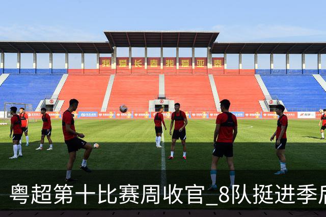 粤超第十比赛周收官 8队挺进季后赛