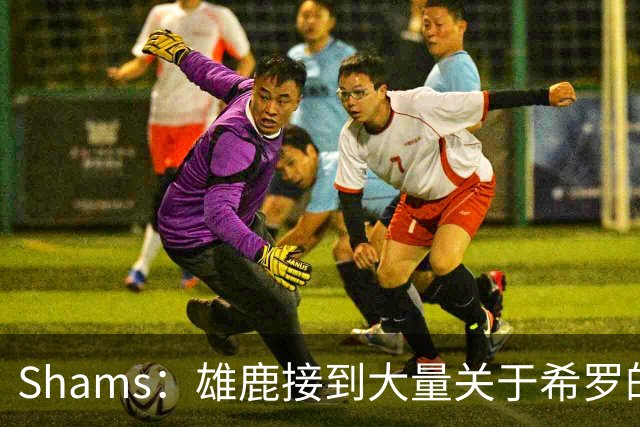 Shams：雄鹿接到大量关于希罗的询价 若报价合适他们肯定会听