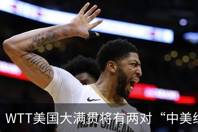 WTT美国大满贯将有两对“中美组合”参赛